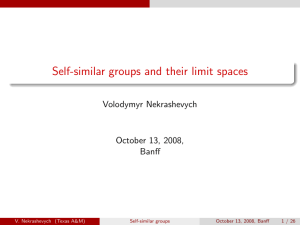 Self-similar groups and their limit spaces Volodymyr Nekrashevych October 13, 2008, Banff