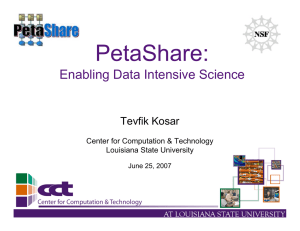 PetaShare: Enabling Data Intensive Science Tevfik Kosar Center for Computation &amp; Technology
