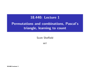 18.440: Lecture 1 Permutations and combinations, Pascal’s triangle, learning to count Scott Sheffield