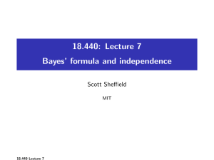 18.440: Lecture 7 Bayes’ formula and independence Scott Sheffield MIT