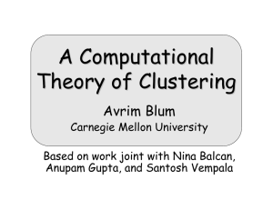 A Computational Theory of Clustering Avrim Blum Carnegie Mellon University