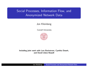 Social Processes, Information Flow, and Anonymized Network Data Jon Kleinberg Cornell University