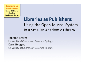 Libraries as Publishers:  Using the Open Journal System  in a Smaller Academic Library Tabatha Becker