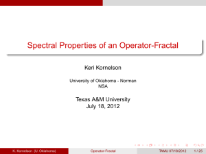 Spectral Properties of an Operator-Fractal Keri Kornelson Texas A&amp;M University July 18, 2012