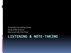 LISTENING &amp; NOTE-TAKING University Counseling Center Study Skills Seminar Memorial Hall, First Floor