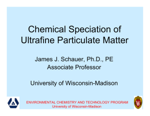 Chemical Speciation of Ultrafine Particulate Matter James J. Schauer, Ph.D., PE Associate Professor