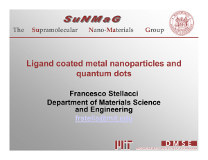 Ligand coated metal nanoparticles and quantum dots Francesco Stellacci Department of Materials Science
