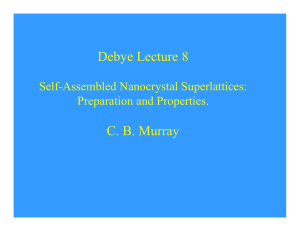 Debye Lecture 8 C. B. Murray Self-Assembled Nanocrystal Superlattices: Preparation and Properties.