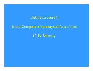 Debye Lecture 9 C. B. Murray Multi-Component Nanocrystal Assemblies