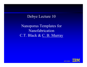 Debye Lecture 10 Nanoporus Templates for Nanofabrication C.T. Black &amp; C. B. Murray