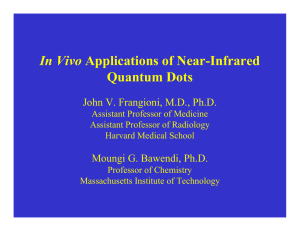 In Vivo Quantum Dots John V. Frangioni, M.D., Ph.D. Moungi G. Bawendi, Ph.D.