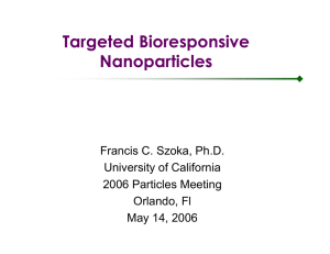 Targeted Bioresponsive Nanoparticles Francis C. Szoka, Ph.D. University of California