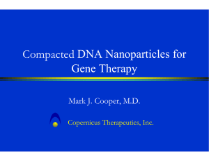 Compacted DNA Nanoparticles for Gene Therapy Mark J. Cooper, M.D. Copernicus Therapeutics, Inc.