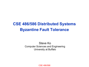 CSE 486/586 Distributed Systems Byzantine Fault Tolerance Steve Ko Computer Sciences and Engineering