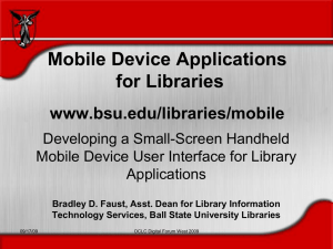 Mobile Device Applications for Libraries www.bsu.edu/libraries/mobile Developing a Small-Screen Handheld