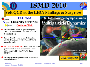 ISMD 2010 Soft QCD at the LHC: Findings &amp; Surprises Rick Field