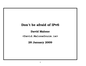 Don’t be afraid of IPv6 David Malone 28 January 2009 &lt;&gt;