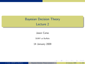 Bayesian Decision Theory Lecture 2 Jason Corso 14 January 2009