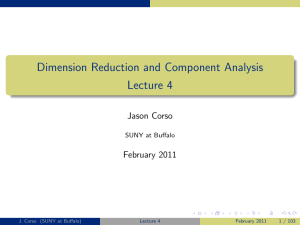 Dimension Reduction and Component Analysis Lecture 4 Jason Corso February 2011