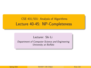 Lecture 40-45: NP-Completeness CSE 431/531: Analysis of Algorithms Lecturer: Shi Li