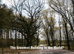 The Greenest Building in the World? Text T E KUBALA WAS