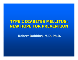 TYPE 2 DIABETES MELLITUS: NEW HOPE FOR PREVENTION Robert Dobbins, M.D. Ph.D.