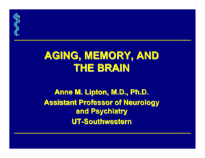AGING, MEMORY, AND THE BRAIN Anne M. Lipton, M.D., Ph