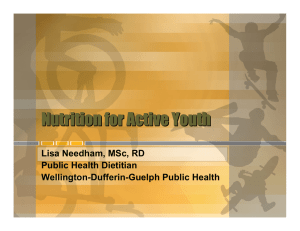 Nutrition for Active Youth Lisa Needham, MSc, RD Public Health Dietitian
