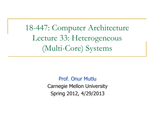 18-447: Computer Architecture Lecture 33: Heterogeneous (Multi-Core) Systems