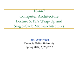 18-447 Computer Architecture Lecture 5: ISA Wrap-Up and Single-Cycle Microarchitectures