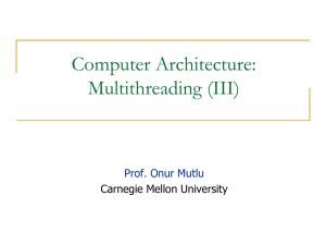 Computer Architecture: Multithreading (III) Prof. Onur Mutlu Carnegie Mellon University