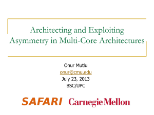 Architecting and Exploiting Asymmetry in Multi-Core Architectures  Onur Mutlu