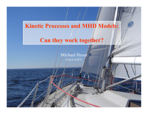 Kinetic Processes and MHD Models: Can they work together? Michael Hesse NASA GSFC