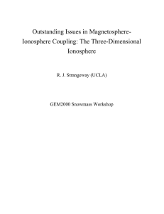 Outstanding Issues in Magnetosphere- Ionosphere Coupling: The Three-Dimensional Ionosphere R. J. Strangeway (UCLA)