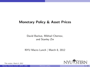 Monetary Policy &amp; Asset Prices David Backus, Mikhail Chernov, and Stanley Zin