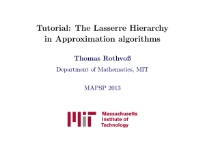 Tutorial: The Lasserre Hierarchy in Approximation algorithms Thomas Rothvoß Department of Mathematics, MIT