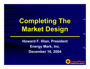 Completing The Market Design Howard F. Illian, President Energy Mark, Inc.