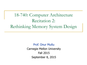 18-740: Computer Architecture Recitation 2: Rethinking Memory System Design Prof. Onur Mutlu