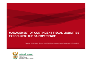 MANAGEMENT OF CONTINGENT FISCAL LIABILITIES EXPOSURES: THE SA EXPERIENCE Presenter: