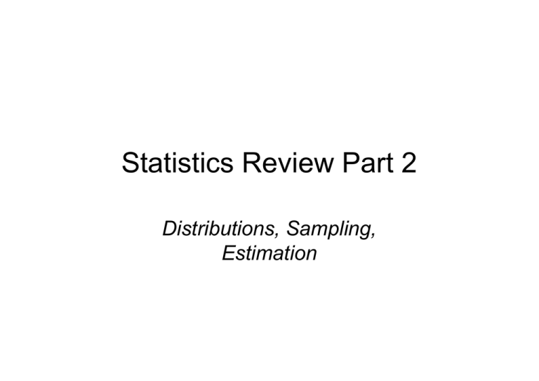 Statistics Review Part 2 Distributions, Sampling, Estimation