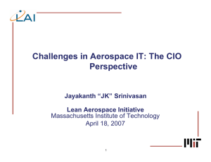 Challenges in Aerospace IT: The CIO Perspective Jayakanth “JK” Srinivasan Lean Aerospace Initiative