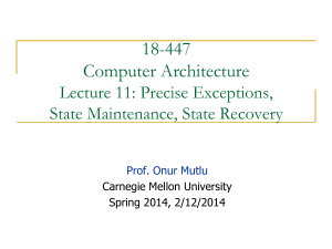 18-447 Computer Architecture Lecture 11: Precise Exceptions, State Maintenance, State Recovery