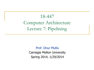 18-447 Computer Architecture Lecture 7: Pipelining Prof. Onur Mutlu