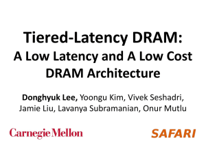 Tiered-Latency DRAM: A Low Latency and A Low Cost DRAM Architecture Donghyuk Lee,