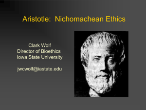 Aristotle:  Nichomachean Ethics Clark Wolf Director of Bioethics Iowa State University