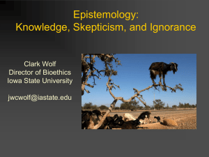 Epistemology: Knowledge, Skepticism, and Ignorance Clark Wolf Director of Bioethics