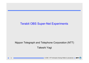 Terabit OBS Super-Net Experiments Nippon Telegraph and Telephone Corporation (NTT) Takeshi Yagi 1