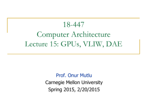 18-447 Computer Architecture Lecture 15: GPUs, VLIW, DAE Prof. Onur Mutlu