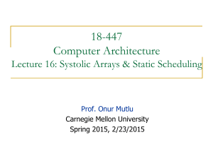 18-447 Computer Architecture Lecture 16: Systolic Arrays &amp; Static Scheduling Prof. Onur Mutlu
