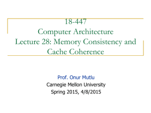 18-447 Computer Architecture Lecture 28: Memory Consistency and Cache Coherence